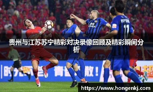 贵州与江苏苏宁精彩对决录像回顾及精彩瞬间分析