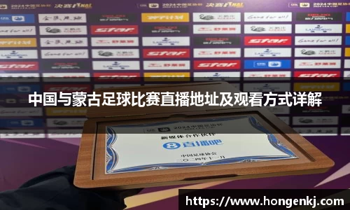 中国与蒙古足球比赛直播地址及观看方式详解