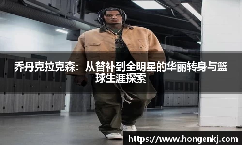 乔丹克拉克森：从替补到全明星的华丽转身与篮球生涯探索