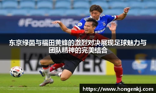 东京绿茵与福田黄蜂的激烈对决展现足球魅力与团队精神的完美结合