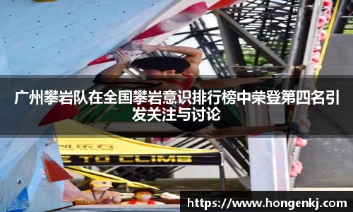 广州攀岩队在全国攀岩意识排行榜中荣登第四名引发关注与讨论